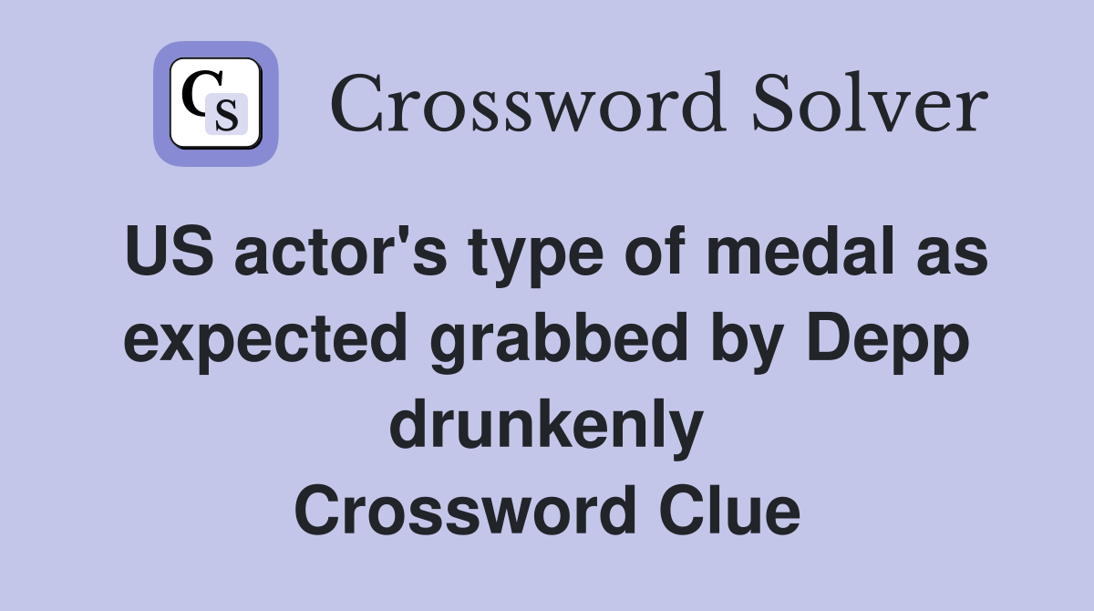 US actor's type of medal as expected grabbed by Depp drunkenly Crossword Clue