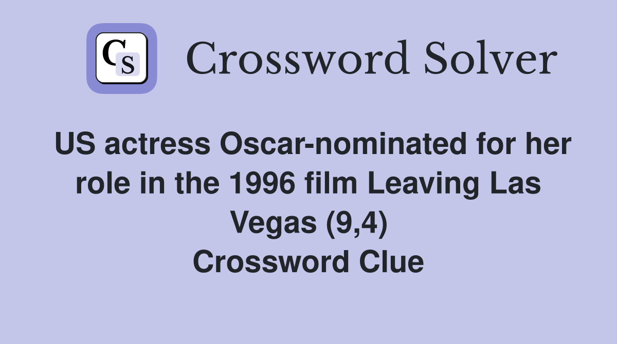 US actress Oscar-nominated for her role in the 1996 film Leaving Las Vegas (9,4) Crossword Clue