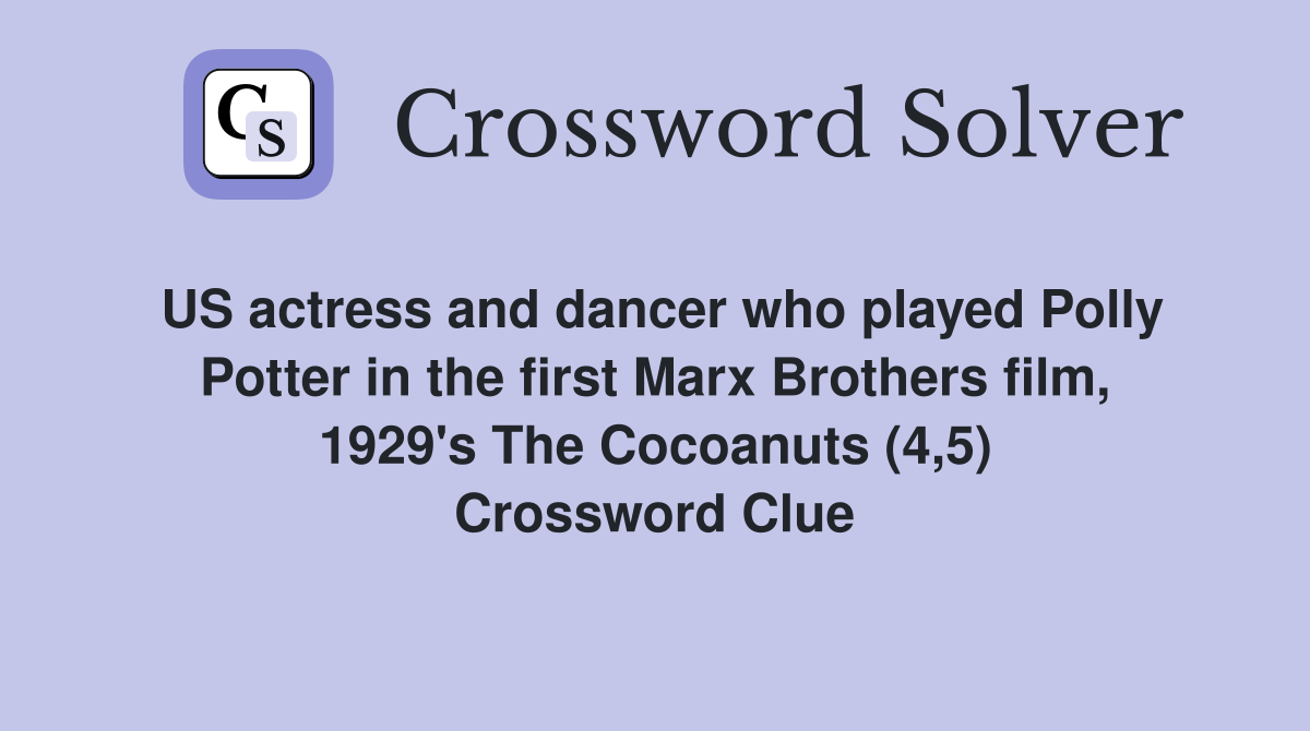 US actress and dancer who played Polly Potter in the first Marx Brothers film, 1929's The Cocoanuts (4,5) Crossword Clue