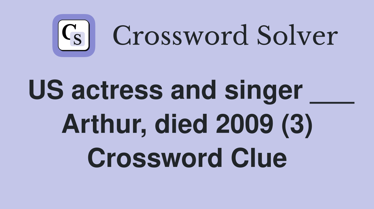 US actress and singer ___ Arthur, died 2009 (3) Crossword Clue