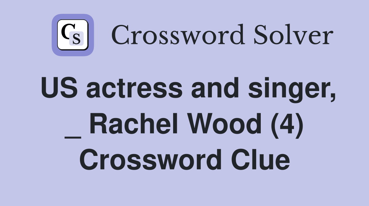 US actress and singer, _ Rachel Wood (4) Crossword Clue
