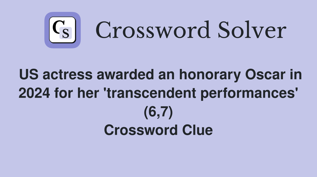 US actress awarded an honorary Oscar in 2024 for her 'transcendent performances' (6,7) Crossword Clue