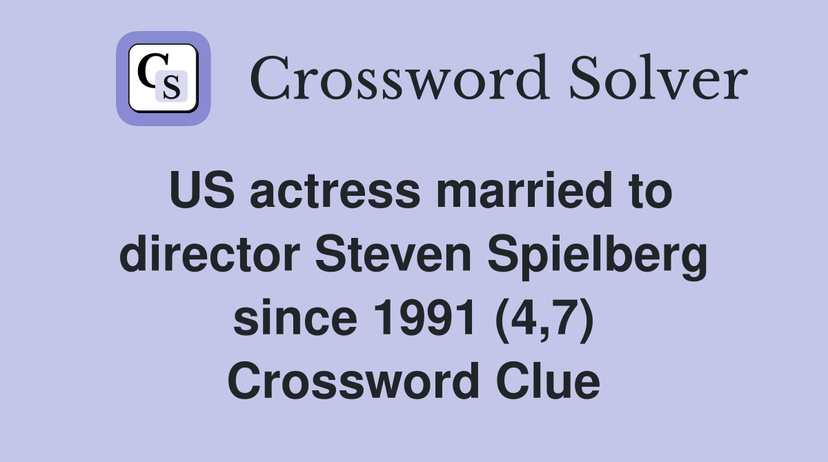 US actress married to director Steven Spielberg since 1991 (4,7) Crossword Clue