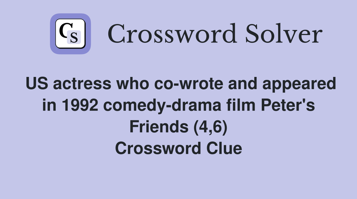 US actress who co-wrote and appeared in 1992 comedy-drama film Peter's Friends (4,6) Crossword Clue
