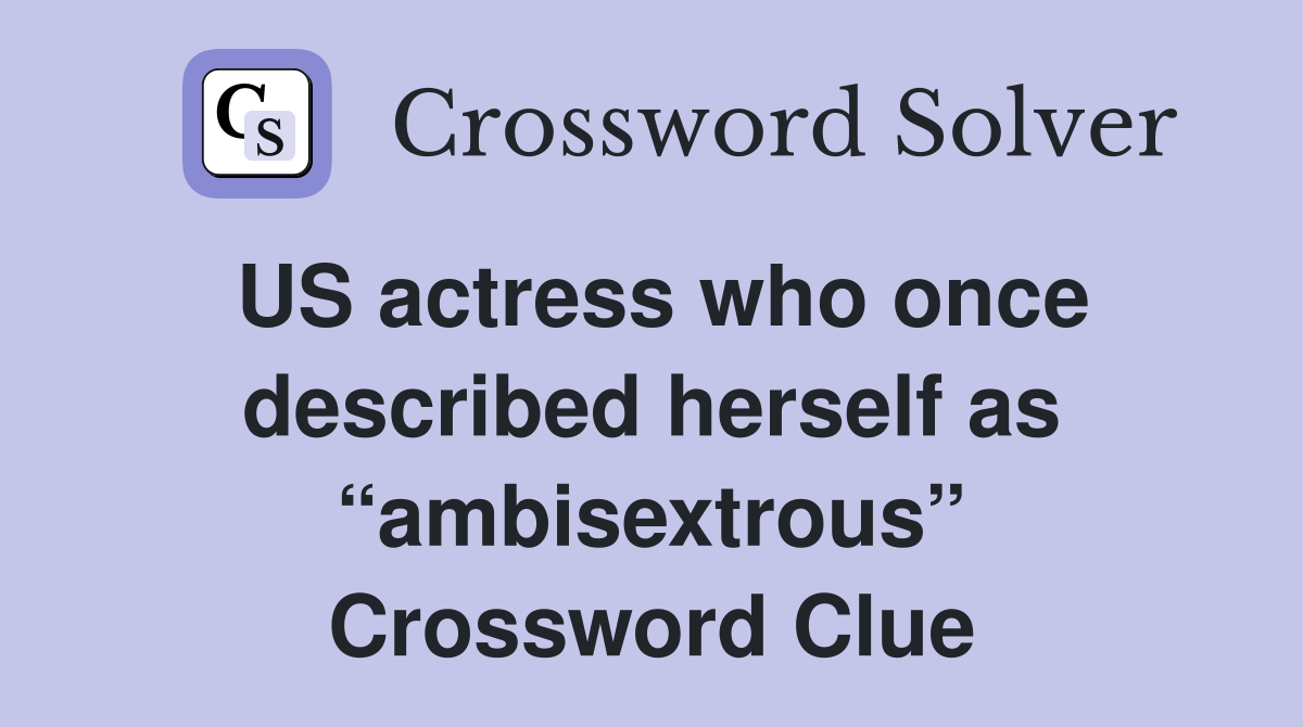 US actress who once described herself as “ambisextrous” Crossword Clue