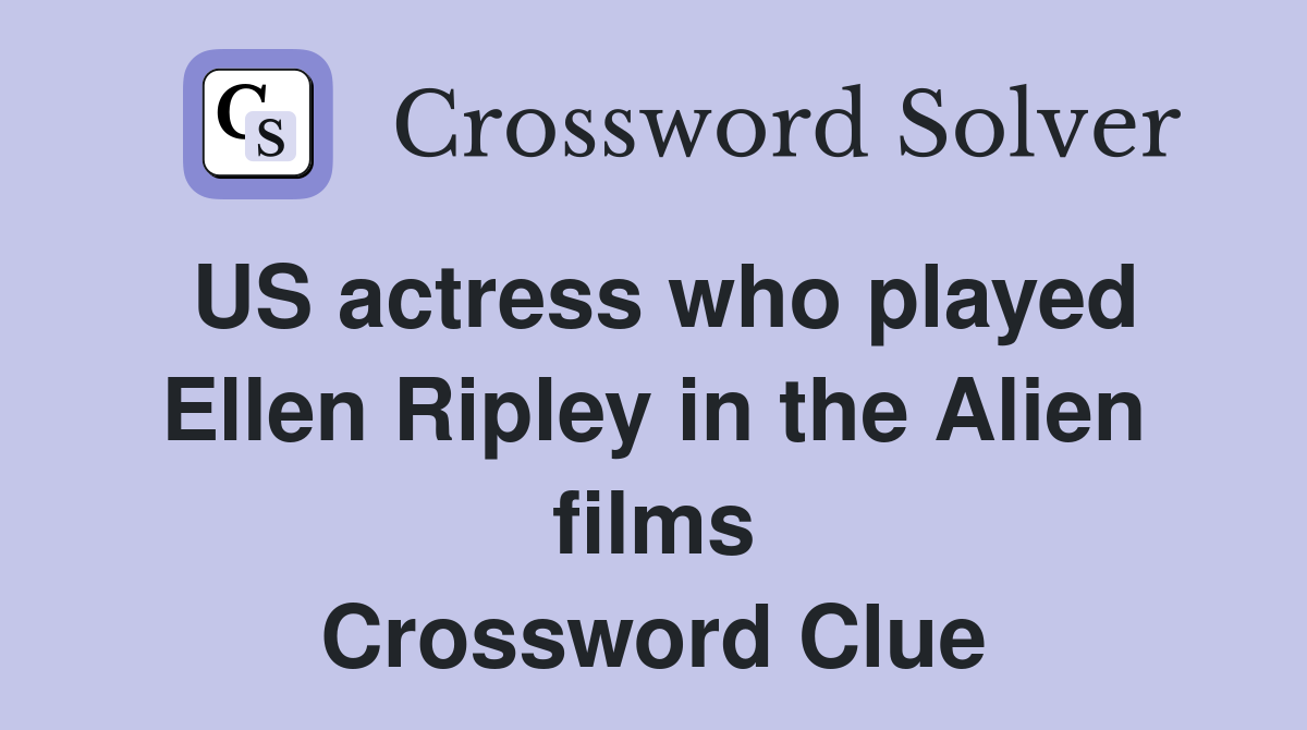US actress who played Ellen Ripley in the Alien films Crossword Clue