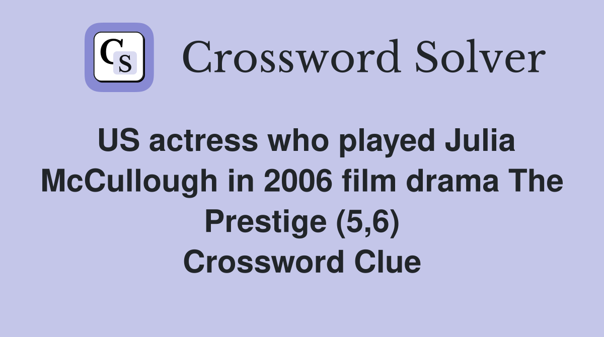 US actress who played Julia McCullough in 2006 film drama The Prestige (5,6) Crossword Clue