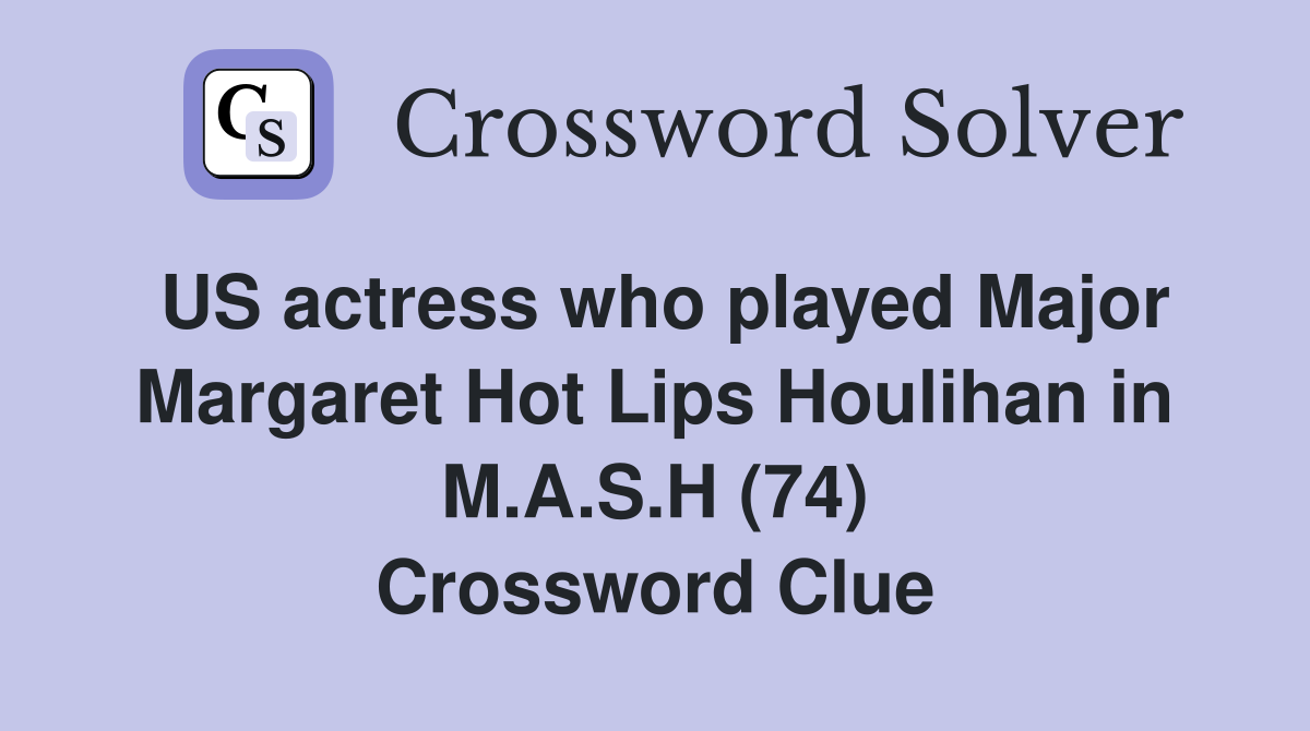 US actress who played Major Margaret Hot Lips Houlihan in M.A.S.H (74) Crossword Clue