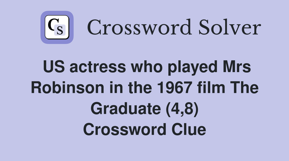 US actress who played Mrs Robinson in the 1967 film The Graduate (4,8) Crossword Clue