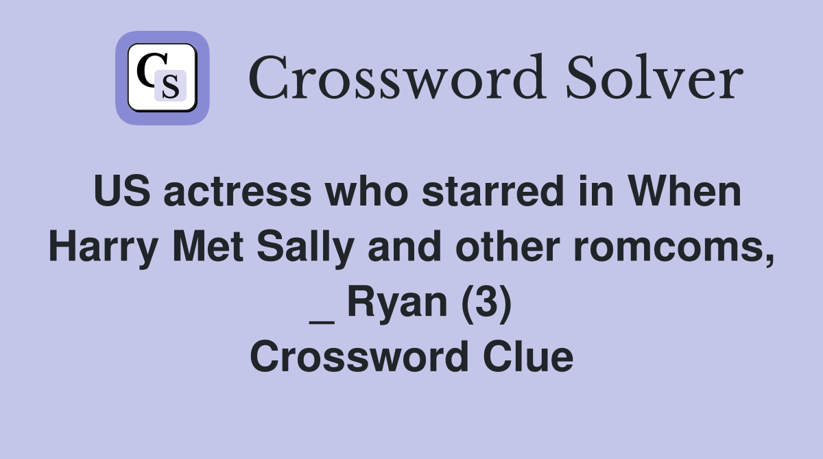 US actress who starred in When Harry Met Sally and other romcoms, _ Ryan (3) Crossword Clue