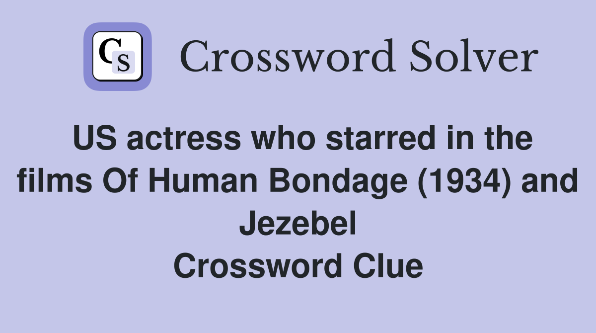 US actress who starred in the films Of Human Bondage (1934) and Jezebel Crossword Clue