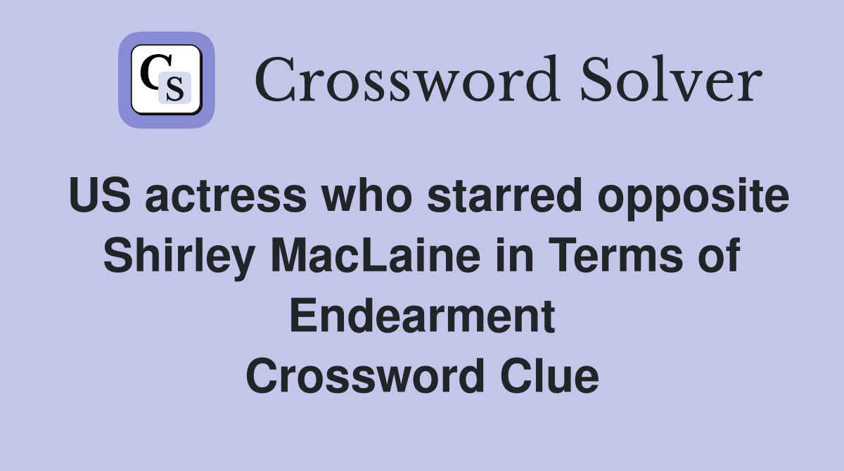 US actress who starred opposite Shirley MacLaine in Terms of Endearment Crossword Clue