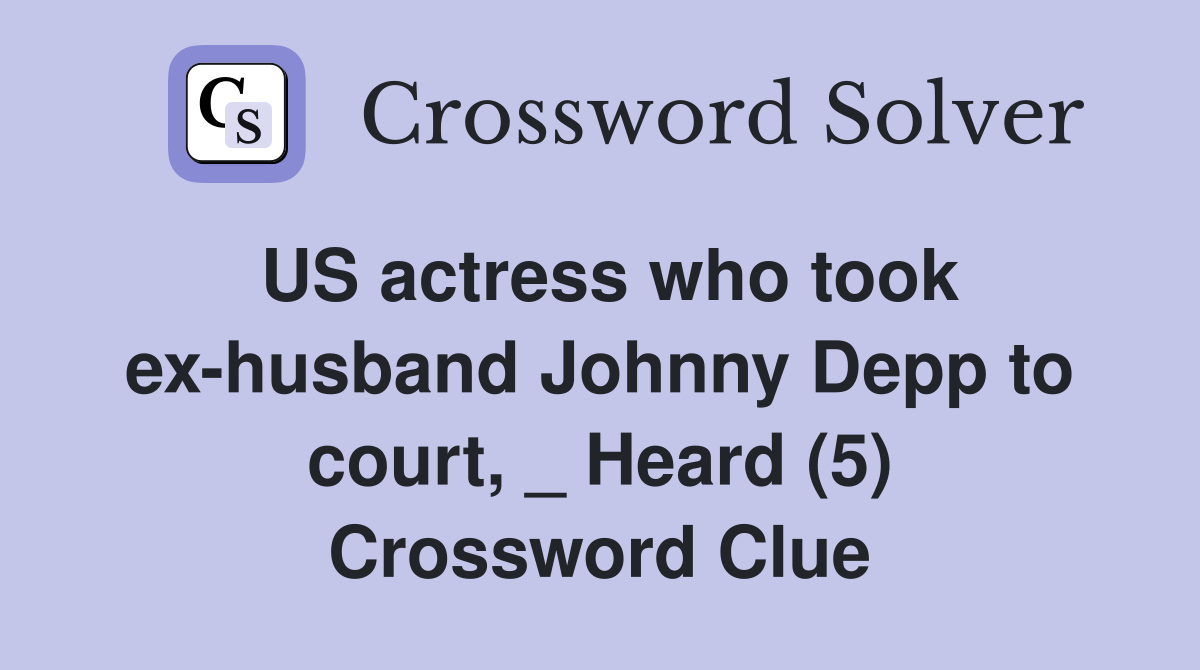 US actress who took ex-husband Johnny Depp to court, _ Heard (5) Crossword Clue