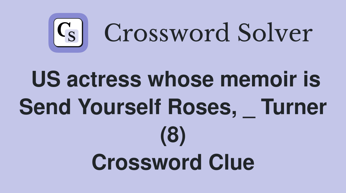 US actress whose memoir is Send Yourself Roses, _ Turner (8) Crossword Clue