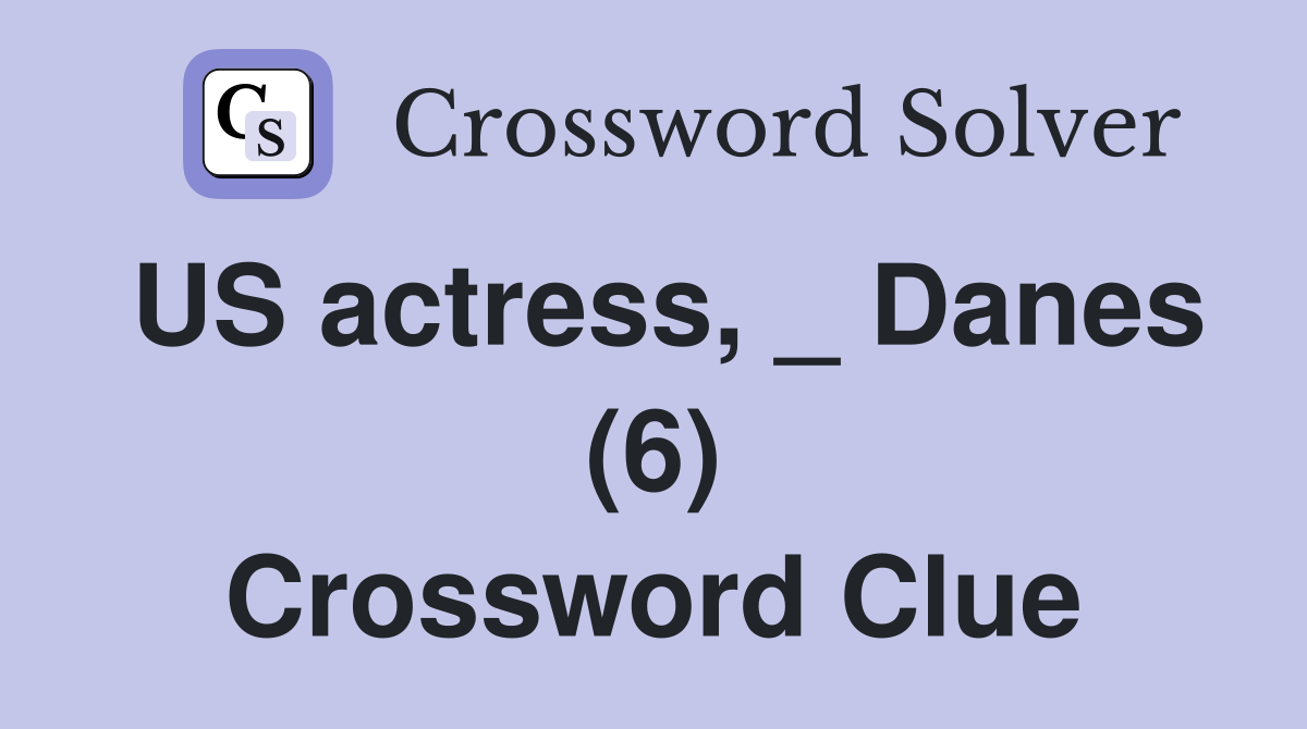 US actress, _ Danes (6) Crossword Clue