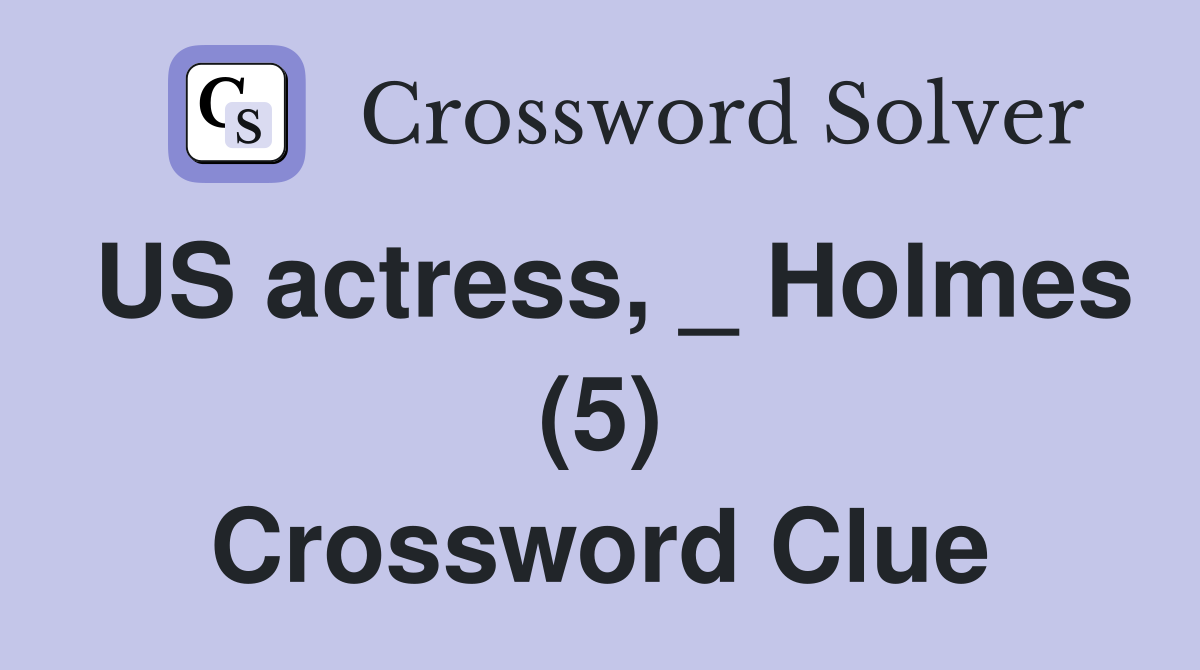 US actress, _ Holmes (5) Crossword Clue