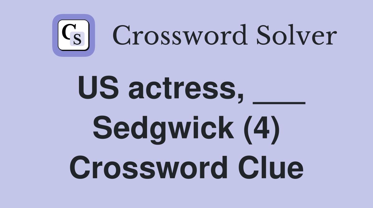 US actress, ___ Sedgwick (4) Crossword Clue