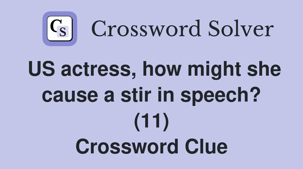 US actress, how might she cause a stir in speech? (11) Crossword Clue