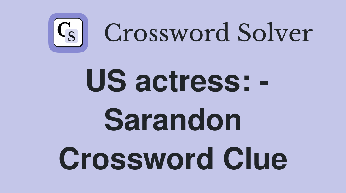 US actress: - Sarandon Crossword Clue