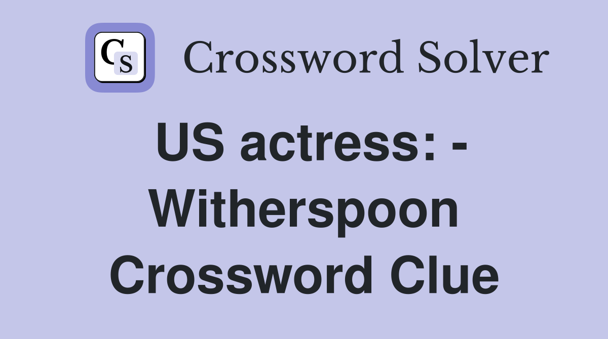 US actress: - Witherspoon Crossword Clue