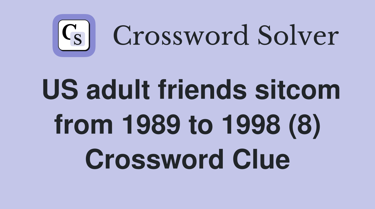 US adult friends sitcom from 1989 to 1998 (8) Crossword Clue