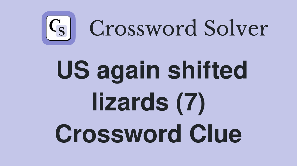 US again shifted lizards (7) Crossword Clue