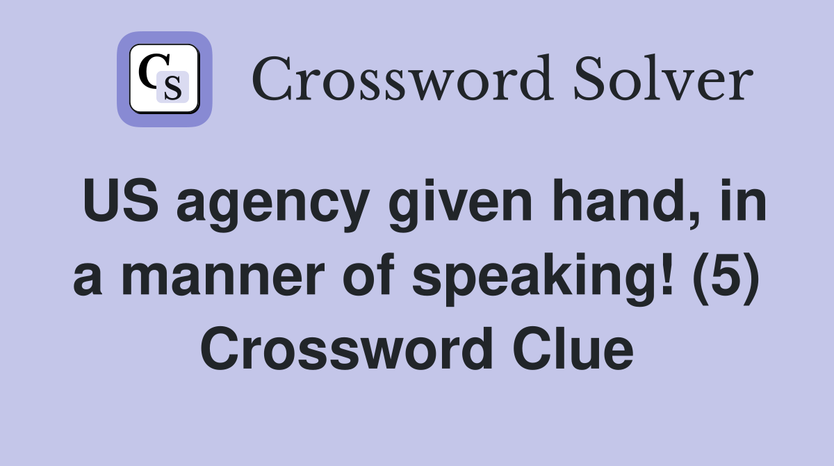 US agency given hand, in a manner of speaking! (5) Crossword Clue