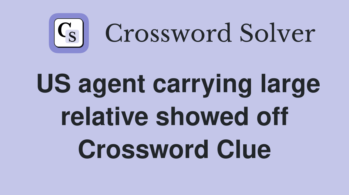US agent carrying large relative showed off Crossword Clue