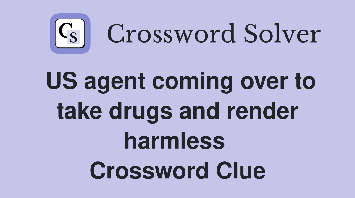 US agent coming over to take drugs and render harmless  Crossword Clue
