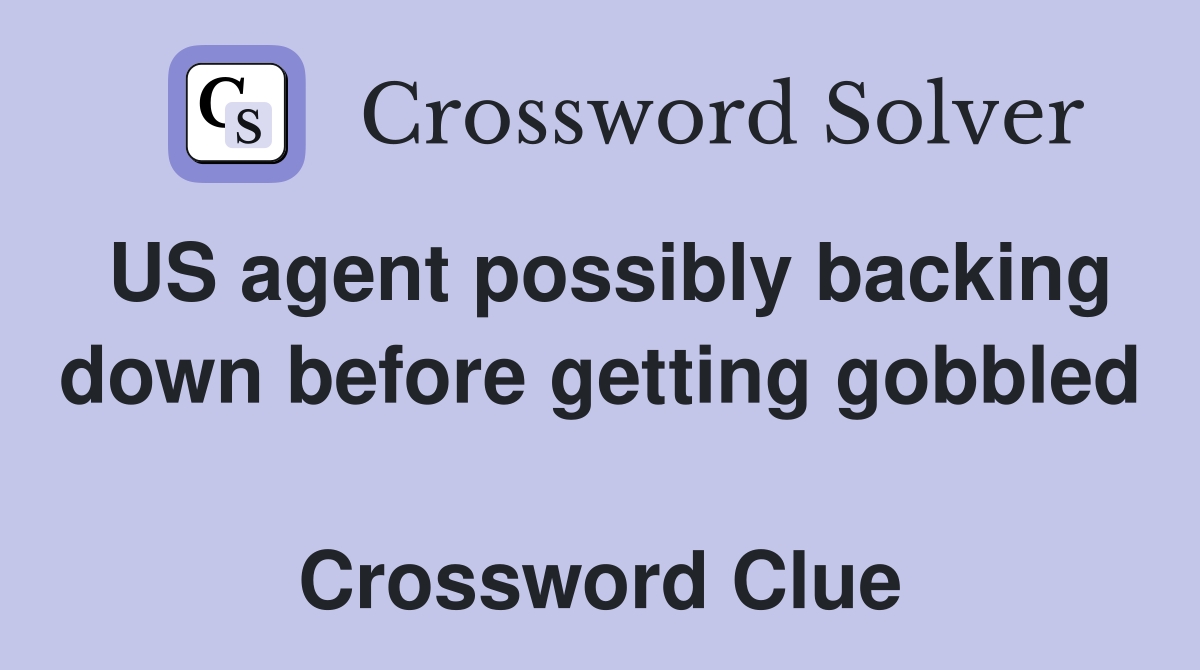 US agent possibly backing down before getting gobbled  Crossword Clue