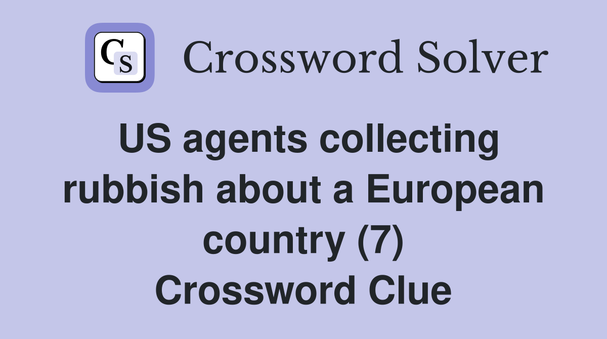 US agents collecting rubbish about a European country (7) Crossword Clue