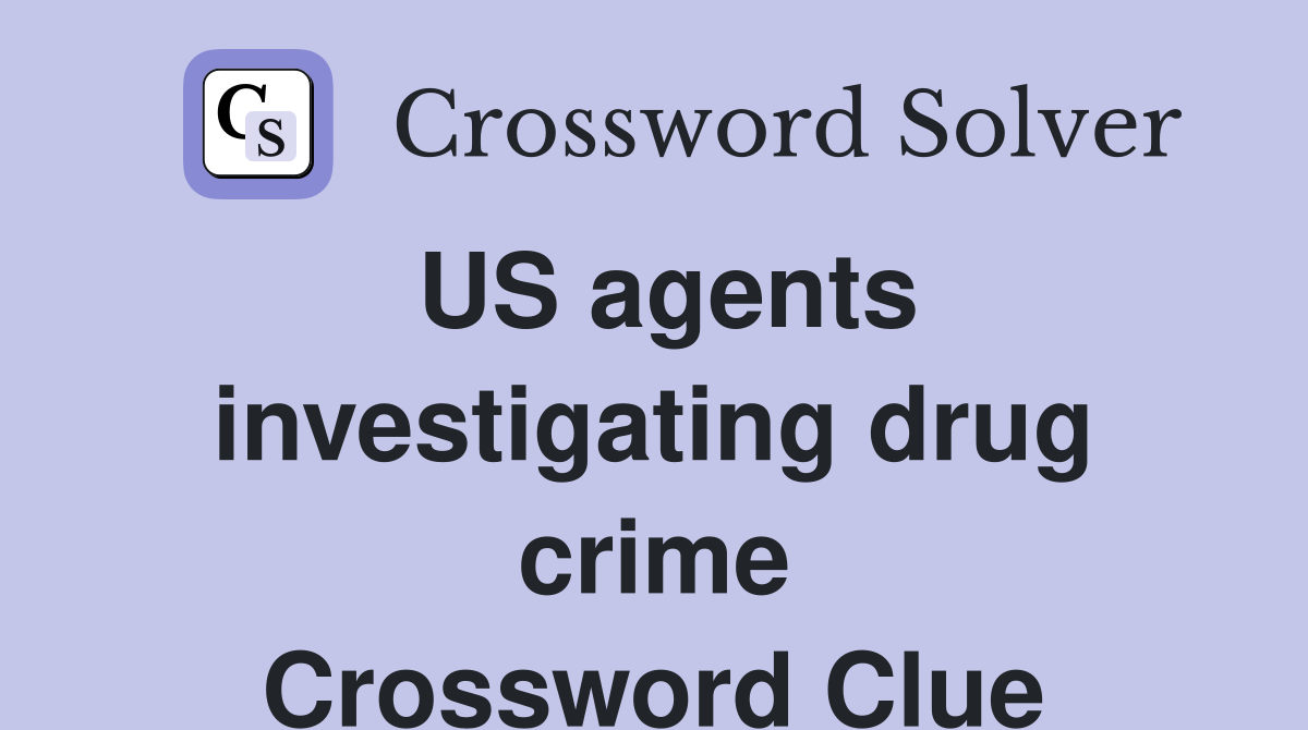 US agents investigating drug crime Crossword Clue