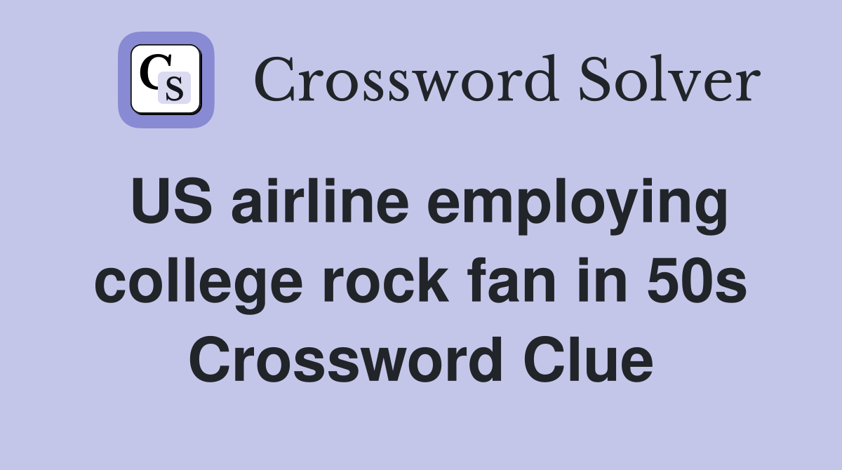US airline employing college rock fan in 50s Crossword Clue