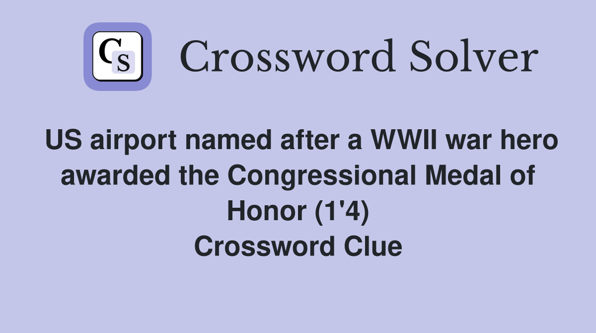 US airport named after a WWII war hero awarded the Congressional Medal of Honor (1'4) Crossword Clue