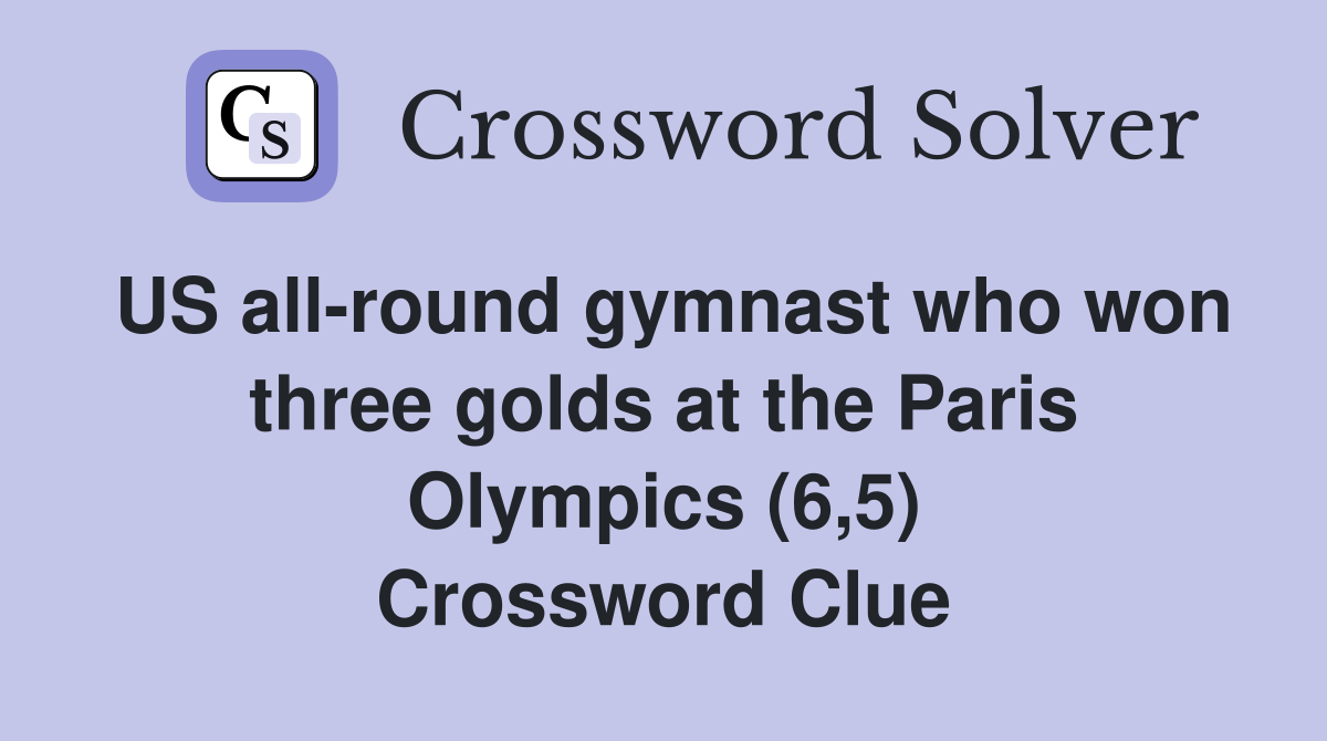 US all-round gymnast who won three golds at the Paris Olympics (6,5) Crossword Clue