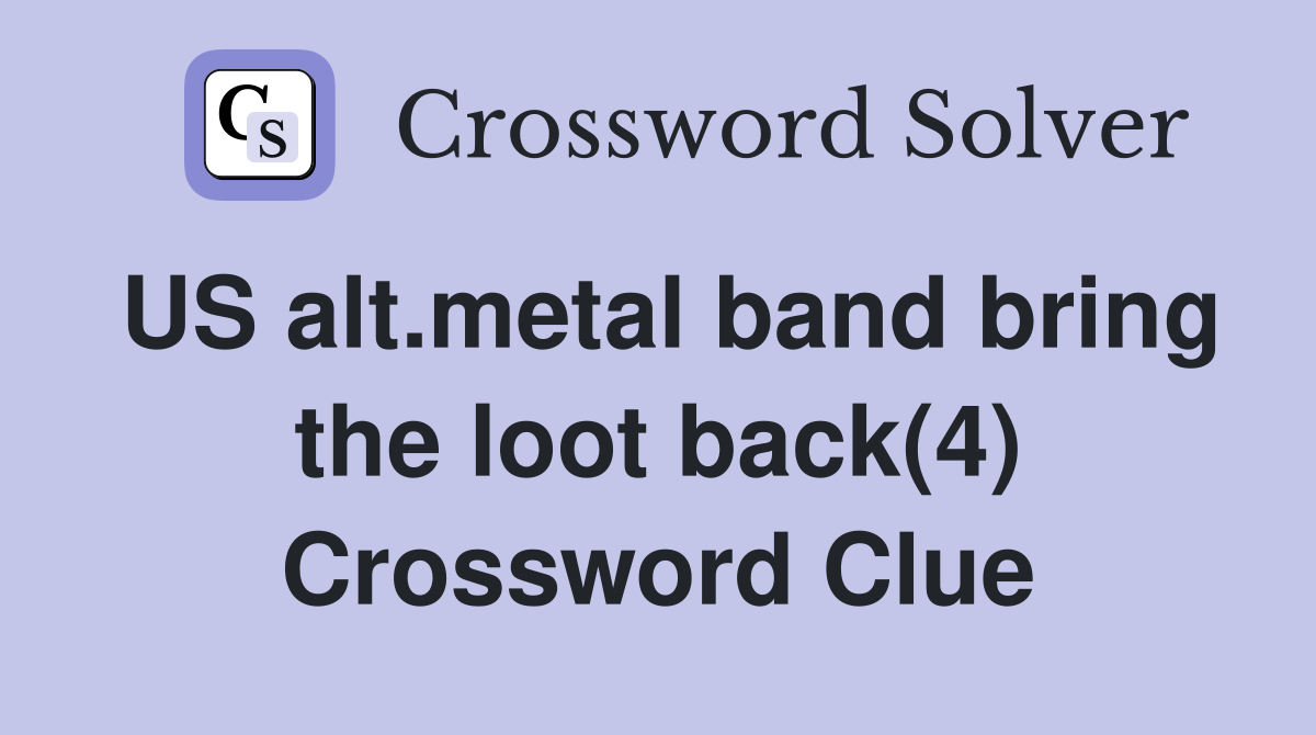 US alt.metal band bring the loot back(4) Crossword Clue