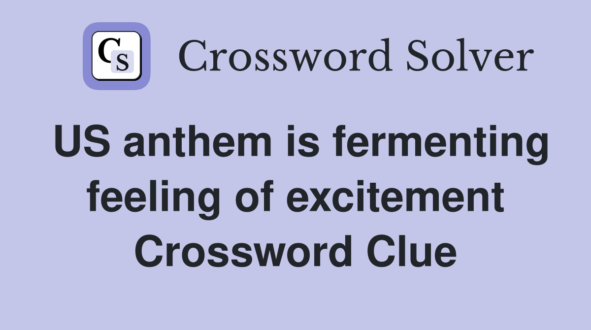 US anthem is fermenting feeling of excitement Crossword Clue