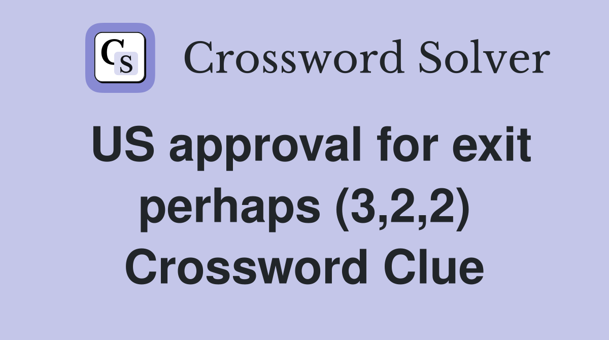 US approval for exit perhaps (3,2,2) Crossword Clue