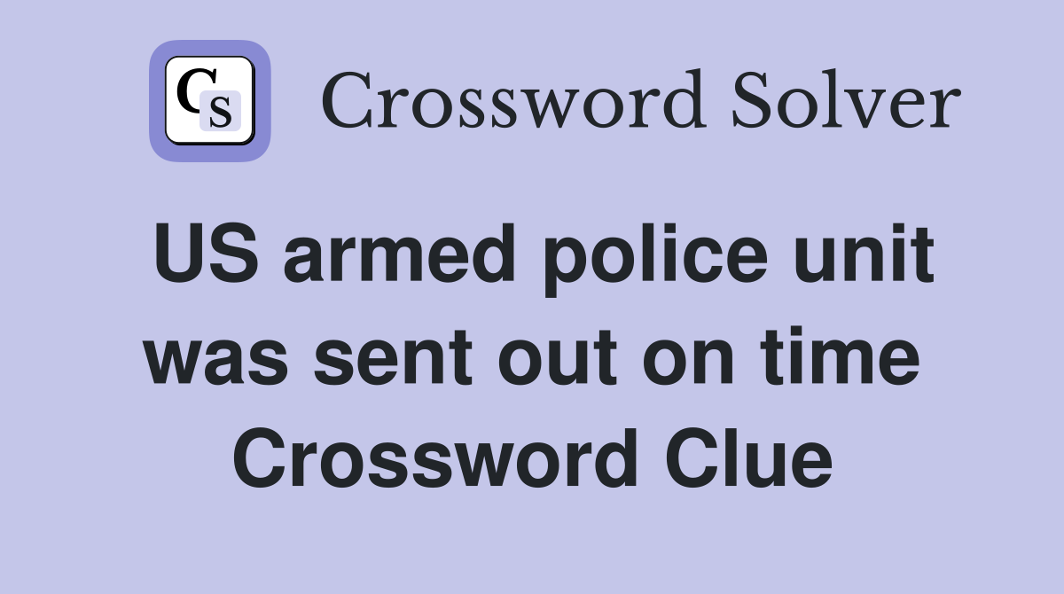US armed police unit was sent out on time Crossword Clue