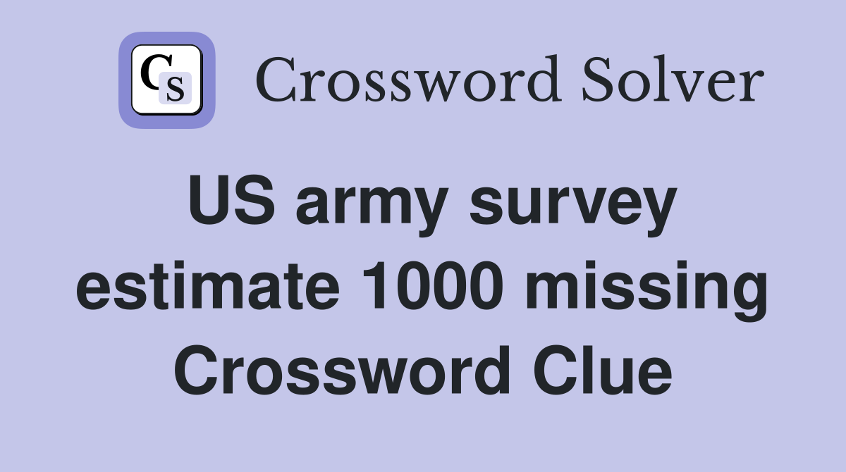 US army survey estimate 1000 missing Crossword Clue