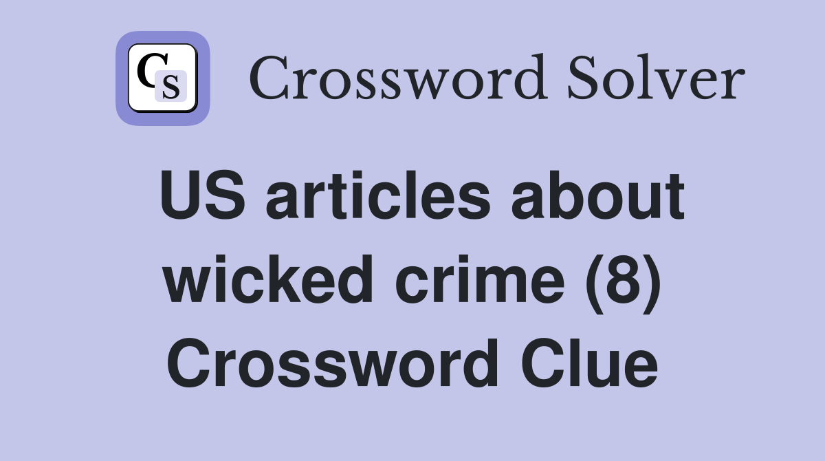 US articles about wicked crime (8) Crossword Clue
