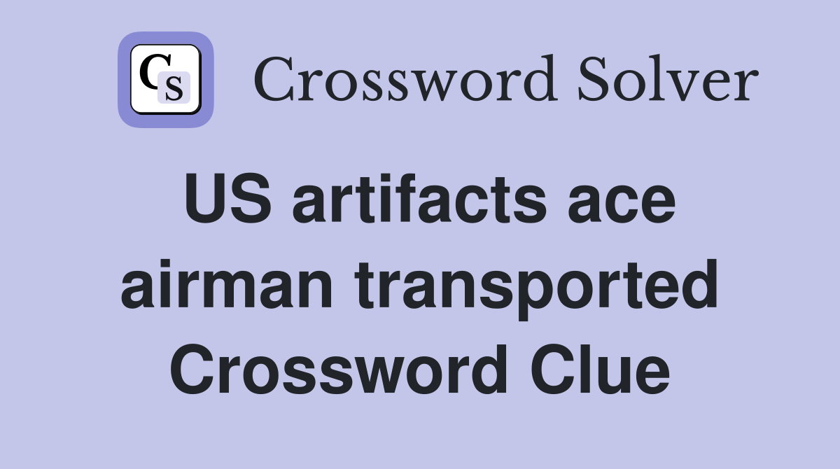 US artifacts ace airman transported Crossword Clue