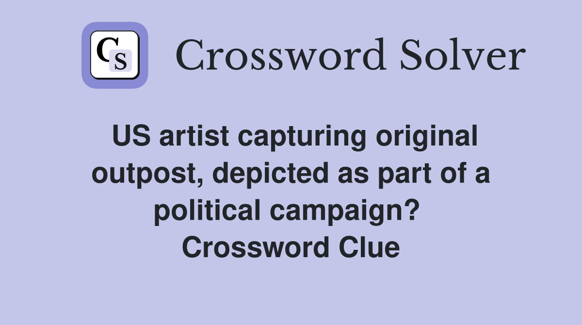 US artist capturing original outpost, depicted as part of a political campaign?  Crossword Clue