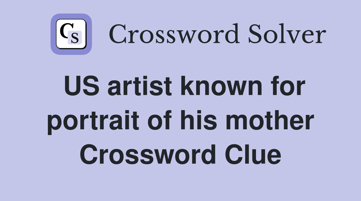 US artist known for portrait of his mother Crossword Clue