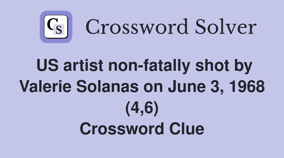 US artist non-fatally shot by Valerie Solanas on June 3, 1968 (4,6) Crossword Clue