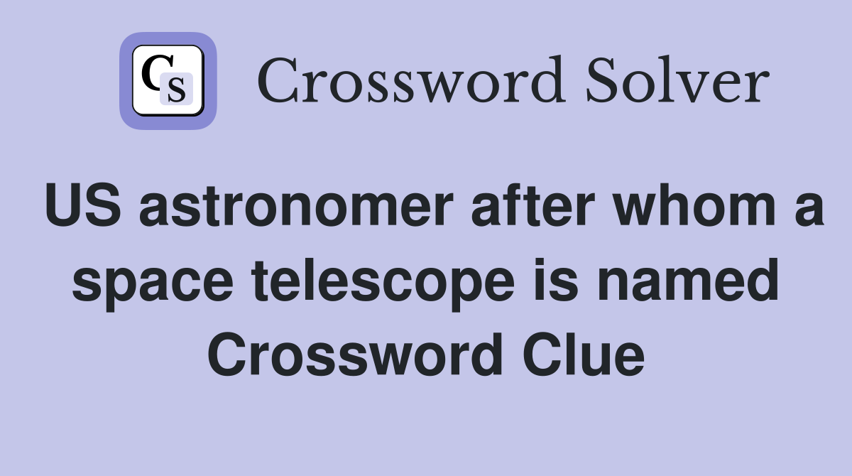 US astronomer after whom a space telescope is named Crossword Clue