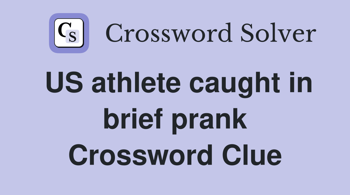 US athlete caught in brief prank Crossword Clue