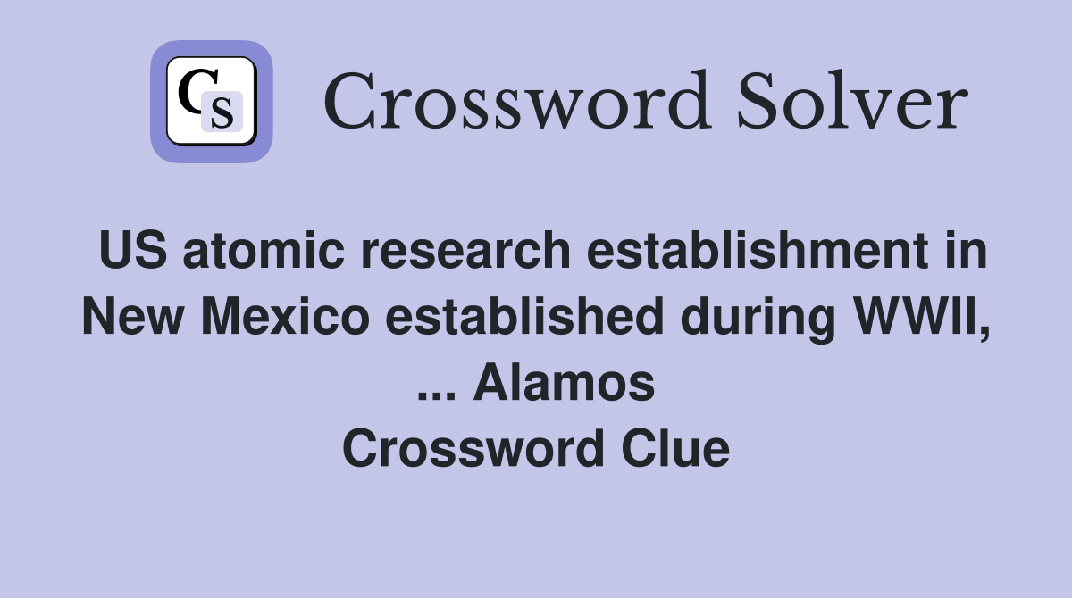 US atomic research establishment in New Mexico established during WWII, ... Alamos Crossword Clue