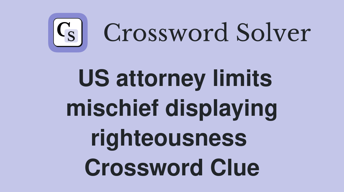 US attorney limits mischief displaying righteousness  Crossword Clue