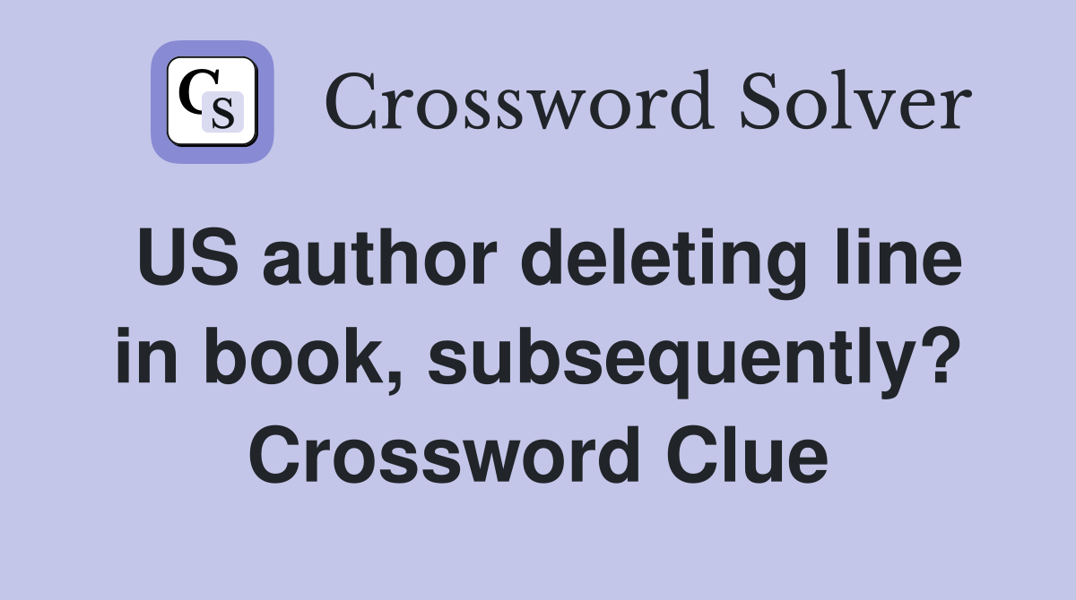US author deleting line in book, subsequently? Crossword Clue